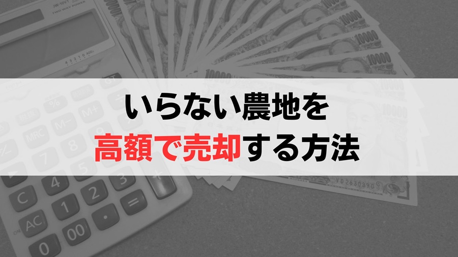 「農地をあげます」ではもったいない！高額で現金化する3つの方法