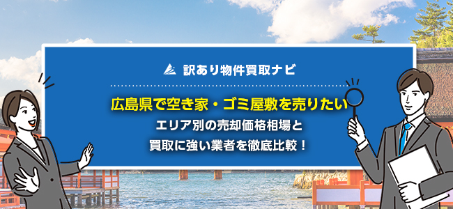 広島県で空き家・ゴミ屋敷の売却に強い買取業者5社を徹底比較！