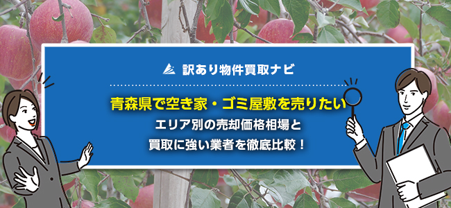青森県で空き家・ゴミ屋敷の売却に強い買取業者8社を徹底比較！