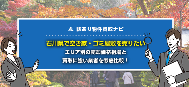 石川県で空き家・ゴミ屋敷の売却に強い買取業者8社を徹底比較！