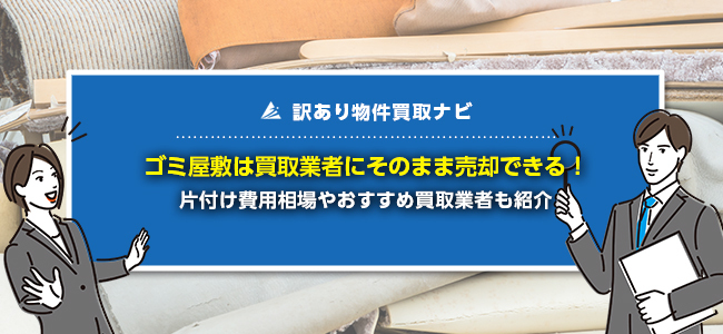 ゴミ屋敷は買取業者にそのまま売却！片付け費用やおすすめ業者も解説