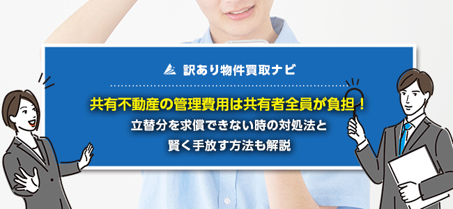 共有不動産の管理費用は誰が払う？分担・立替分の回収方法も解説