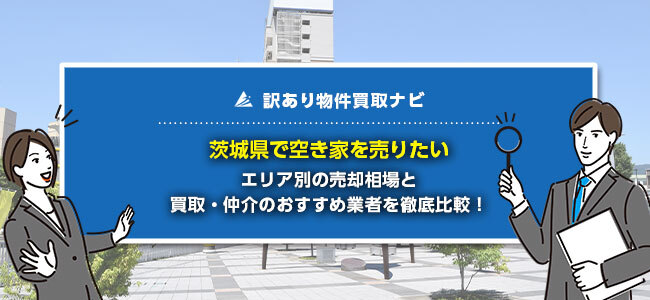 茨城県で空き家の売却に強い買取・仲介業者10社を徹底比較！