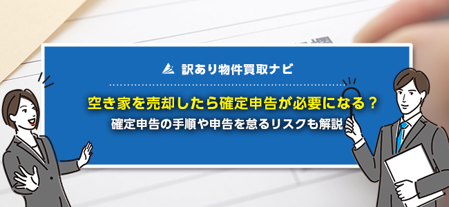 空き家売却では確定申告が必要？税金の計算方法やお得な特例を解説