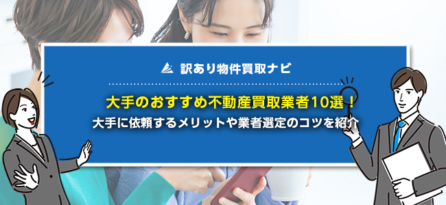 大手の不動産買取業者おすすめ10選！失敗しない業者の選び方も紹介