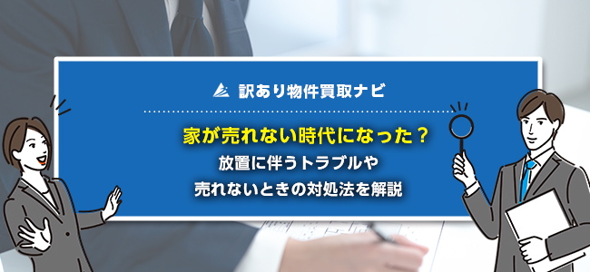 家が売れない時代が到来？売却に苦戦する理由と対処法をプロが解説